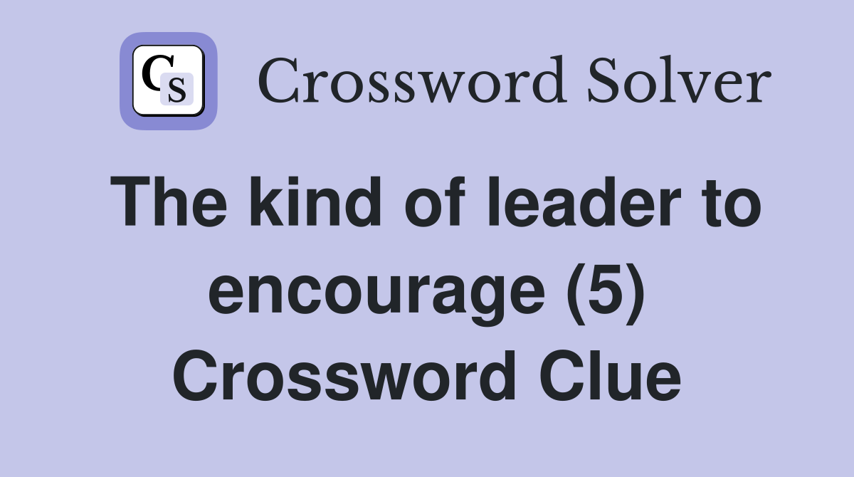 The kind of leader to encourage (5) Crossword Clue