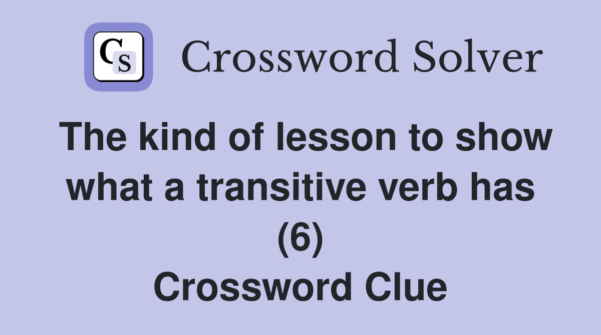 The kind of lesson to show what a transitive verb has (6) Crossword Clue