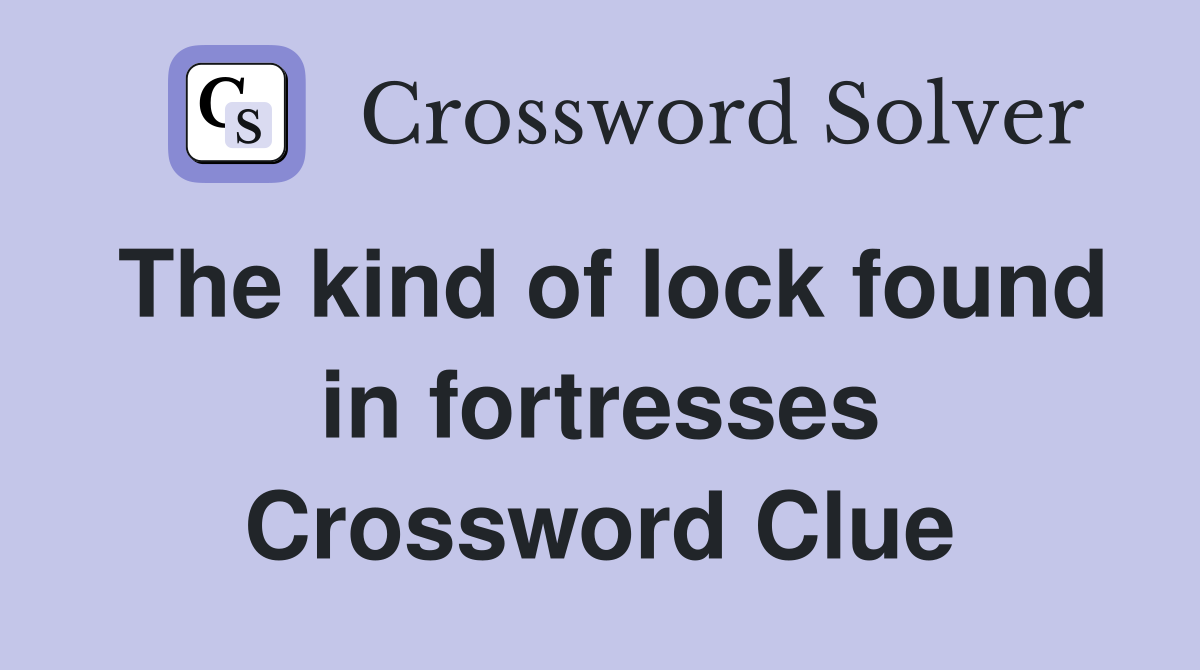 The kind of lock found in fortresses Crossword Clue