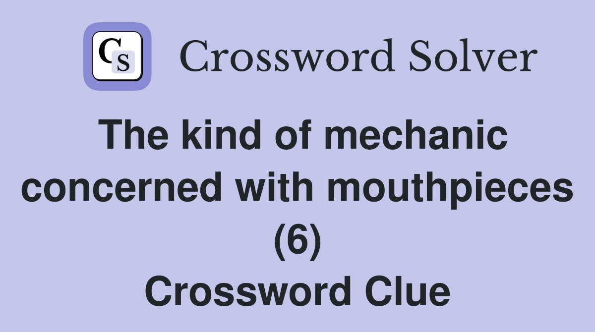 The kind of mechanic concerned with mouthpieces (6) Crossword Clue