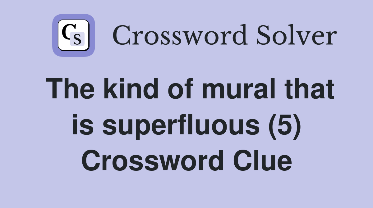 The kind of mural that is superfluous (5) Crossword Clue