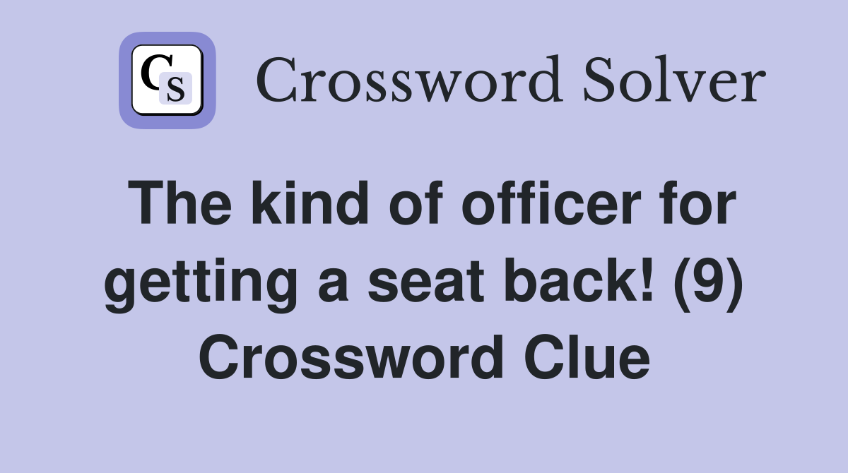 The kind of officer for getting a seat back! (9) Crossword Clue