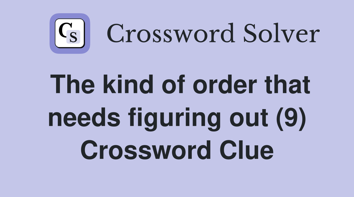 The kind of order that needs figuring out (9) Crossword Clue