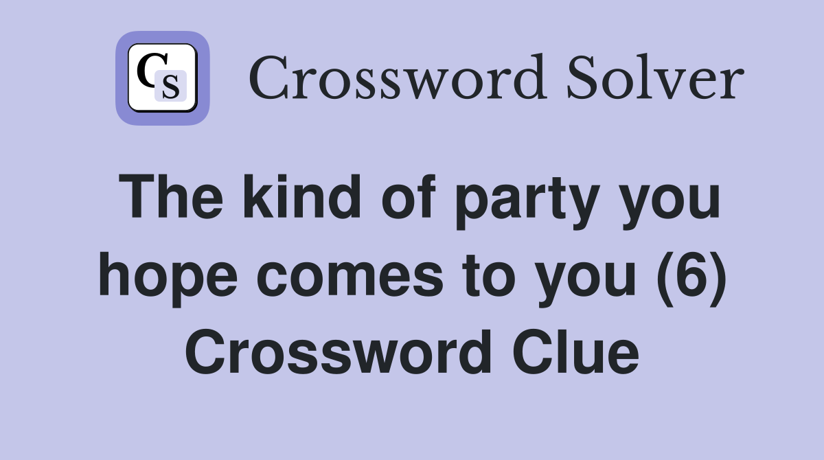 The kind of party you hope comes to you (6) Crossword Clue