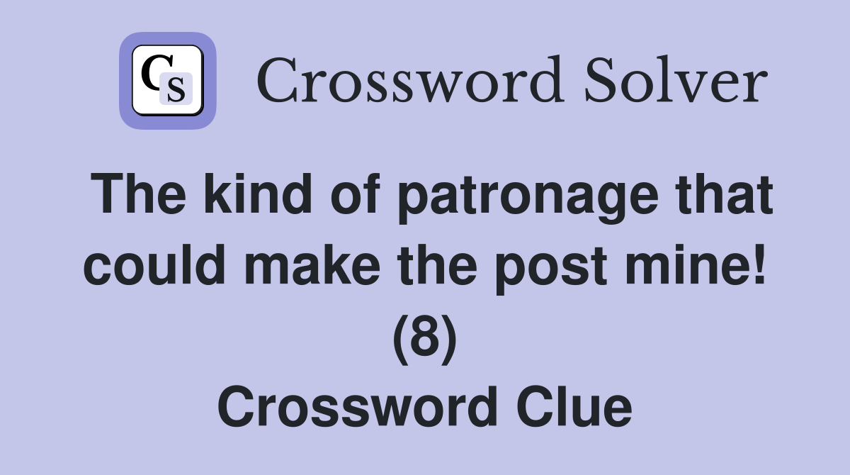 The kind of patronage that could make the post mine! (8) Crossword Clue