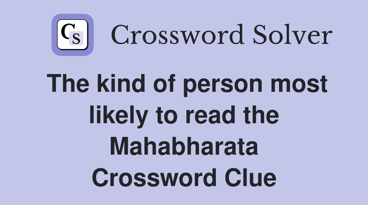 The kind of person most likely to read the Mahabharata Crossword Clue