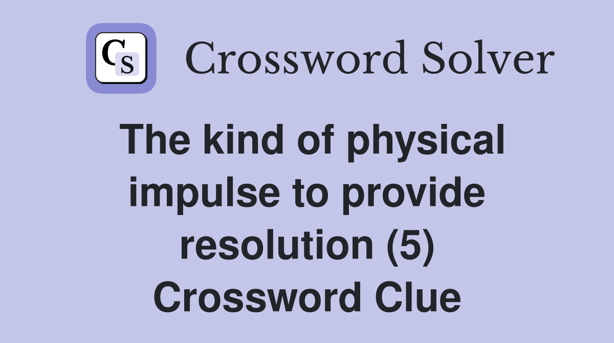 The kind of physical impulse to provide resolution (5) Crossword Clue