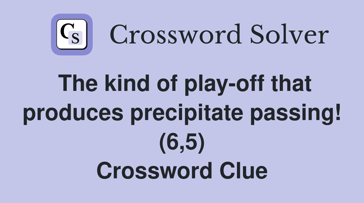The kind of play-off that produces precipitate passing! (6,5) Crossword Clue