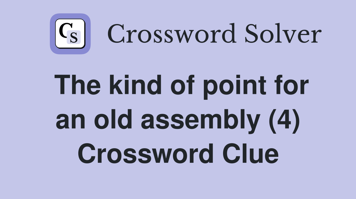 The kind of point for an old assembly (4) Crossword Clue