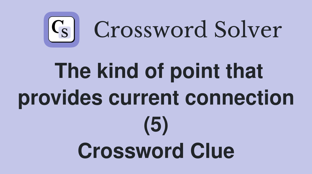 The kind of point that provides current connection (5) Crossword Clue