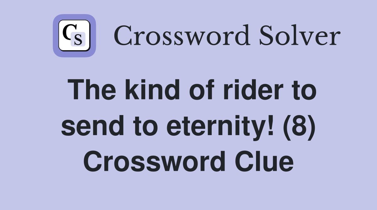 The kind of rider to send to eternity! (8) Crossword Clue