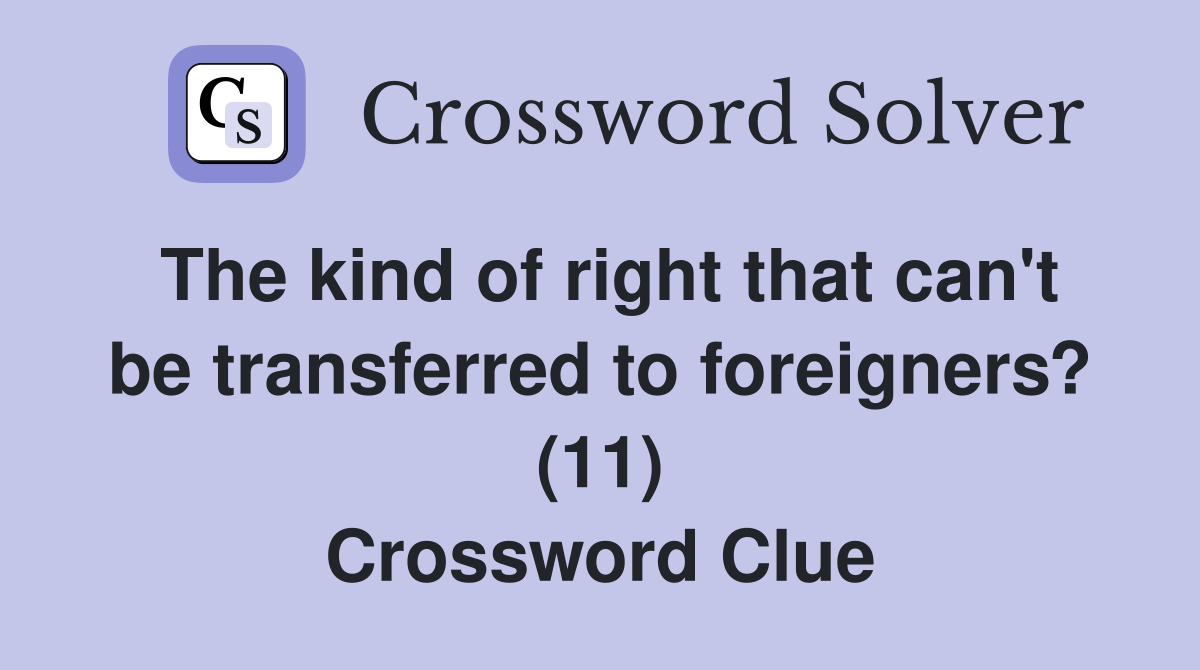 The kind of right that can't be transferred to foreigners? (11) Crossword Clue