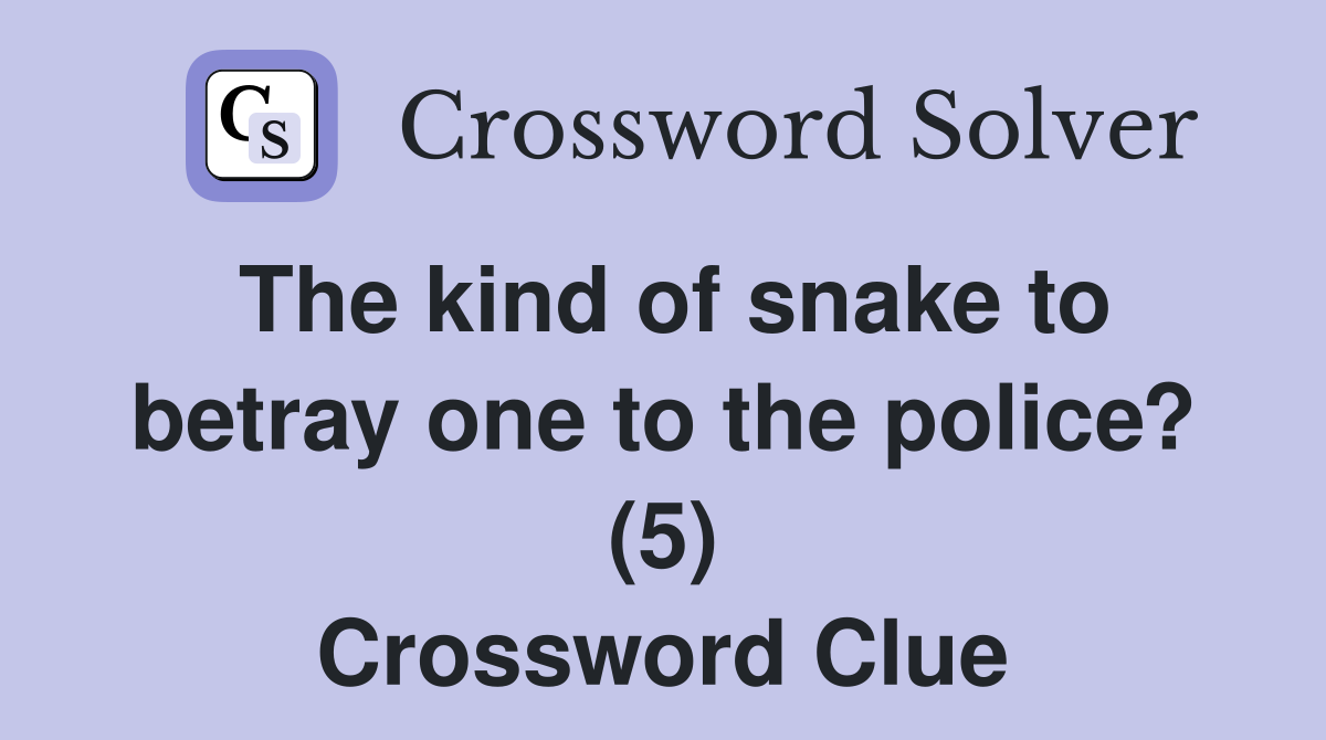 The kind of snake to betray one to the police? (5) Crossword Clue