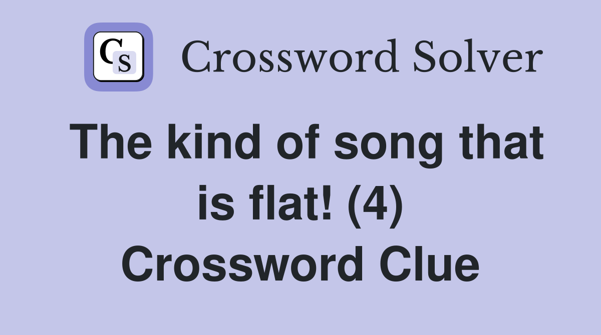 The kind of song that is flat! (4) Crossword Clue