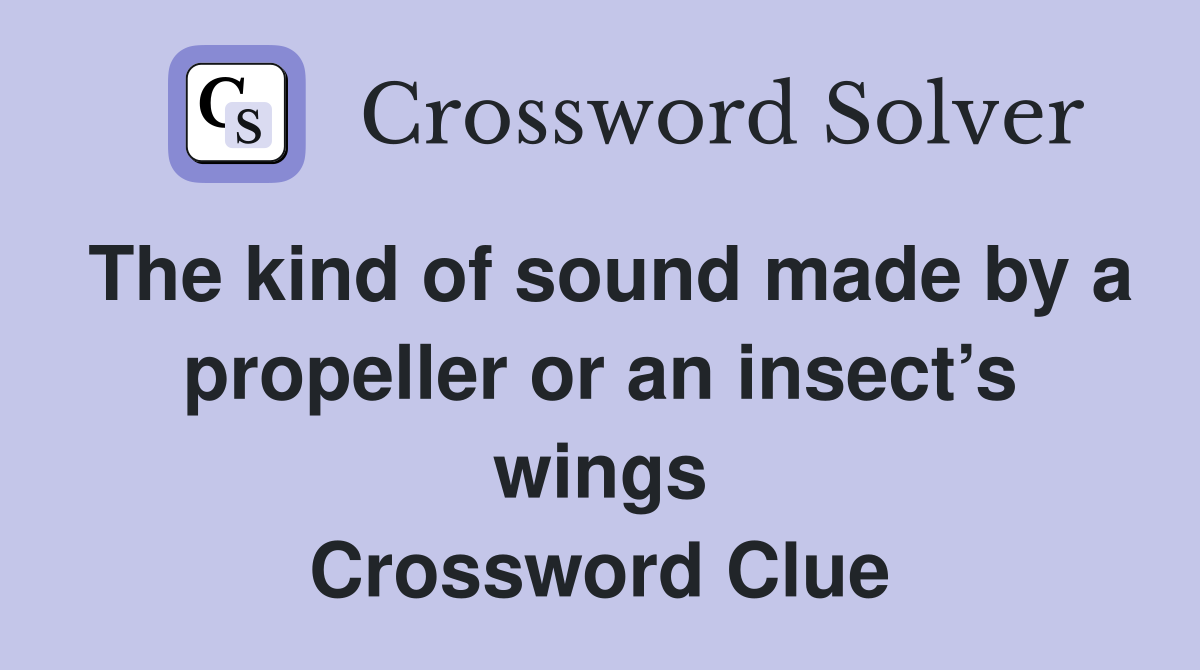 The kind of sound made by a propeller or an insect’s wings Crossword Clue
