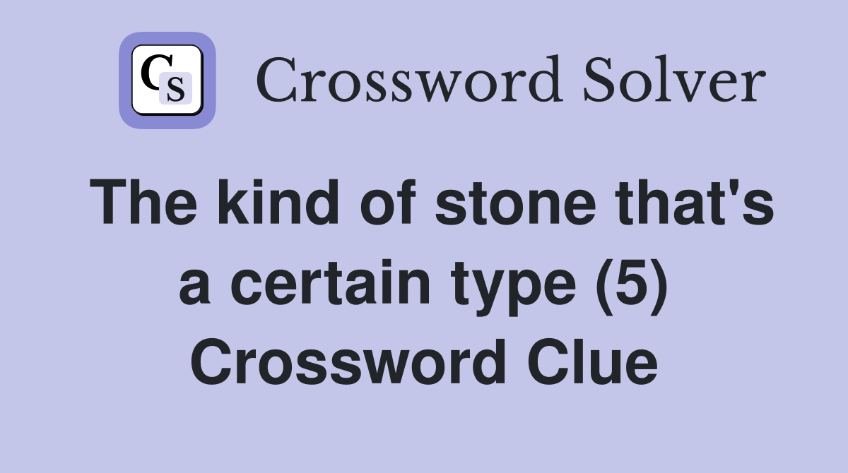 The kind of stone that's a certain type (5) Crossword Clue