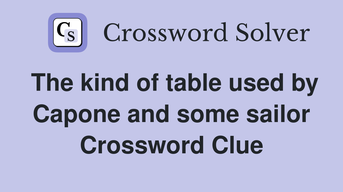 The kind of table used by Capone and some sailor Crossword Clue