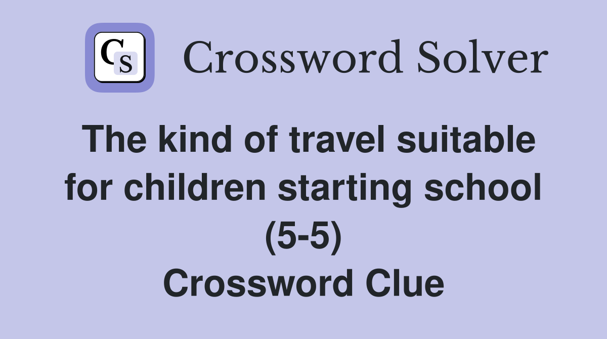 The kind of travel suitable for children starting school (5-5) Crossword Clue