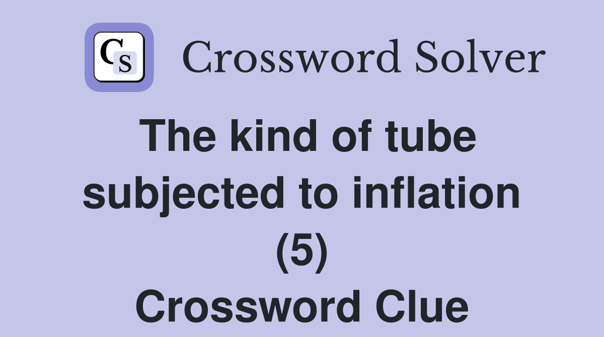 The kind of tube subjected to inflation (5) Crossword Clue