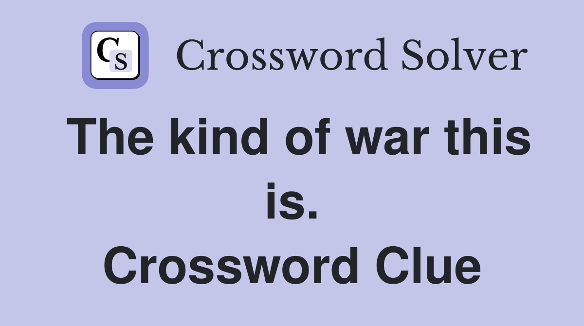 The kind of war this is. Crossword Clue