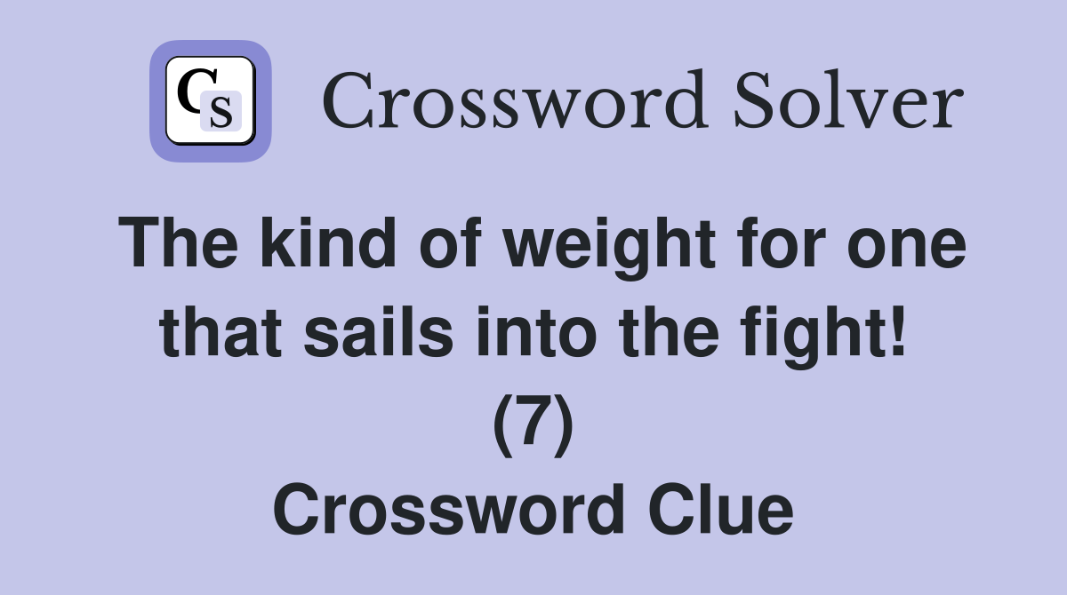 The kind of weight for one that sails into the fight! (7) Crossword Clue