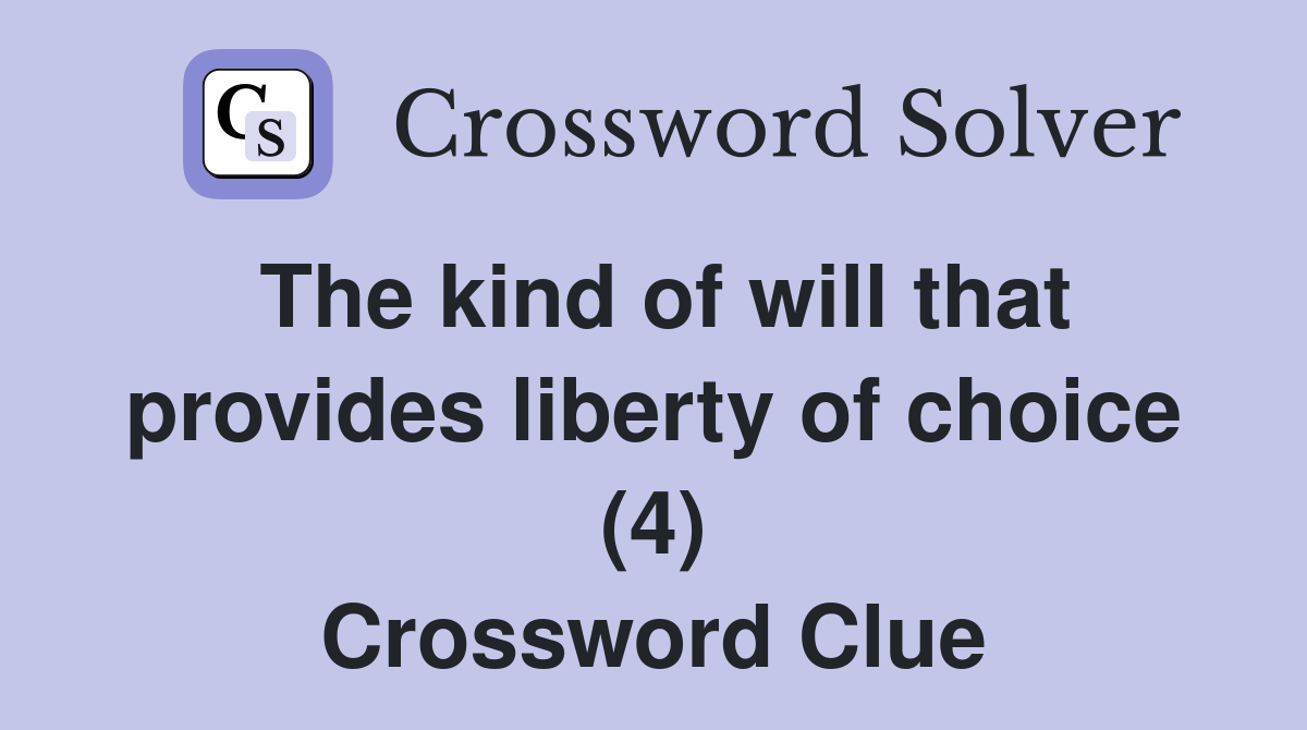The kind of will that provides liberty of choice (4) Crossword Clue
