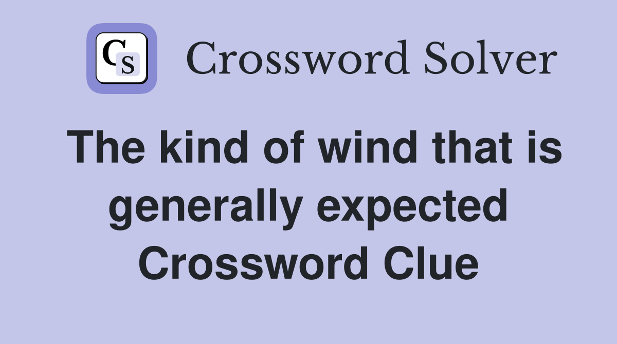 The kind of wind that is generally expected Crossword Clue