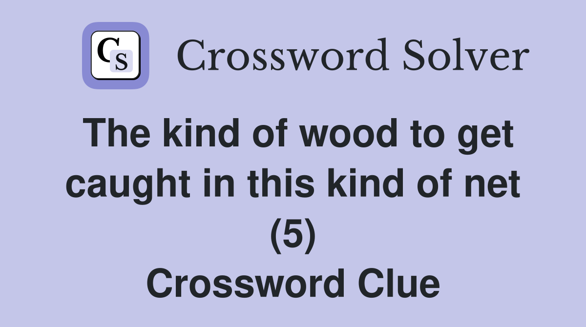 The kind of wood to get caught in this kind of net (5) Crossword Clue