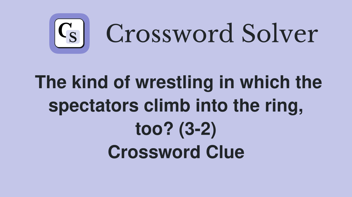 The kind of wrestling in which the spectators climb into the ring, too? (3-2) Crossword Clue