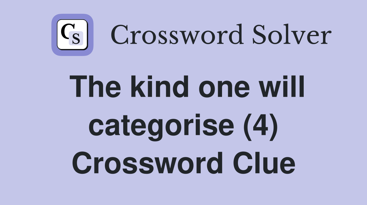 The kind one will categorise (4) Crossword Clue