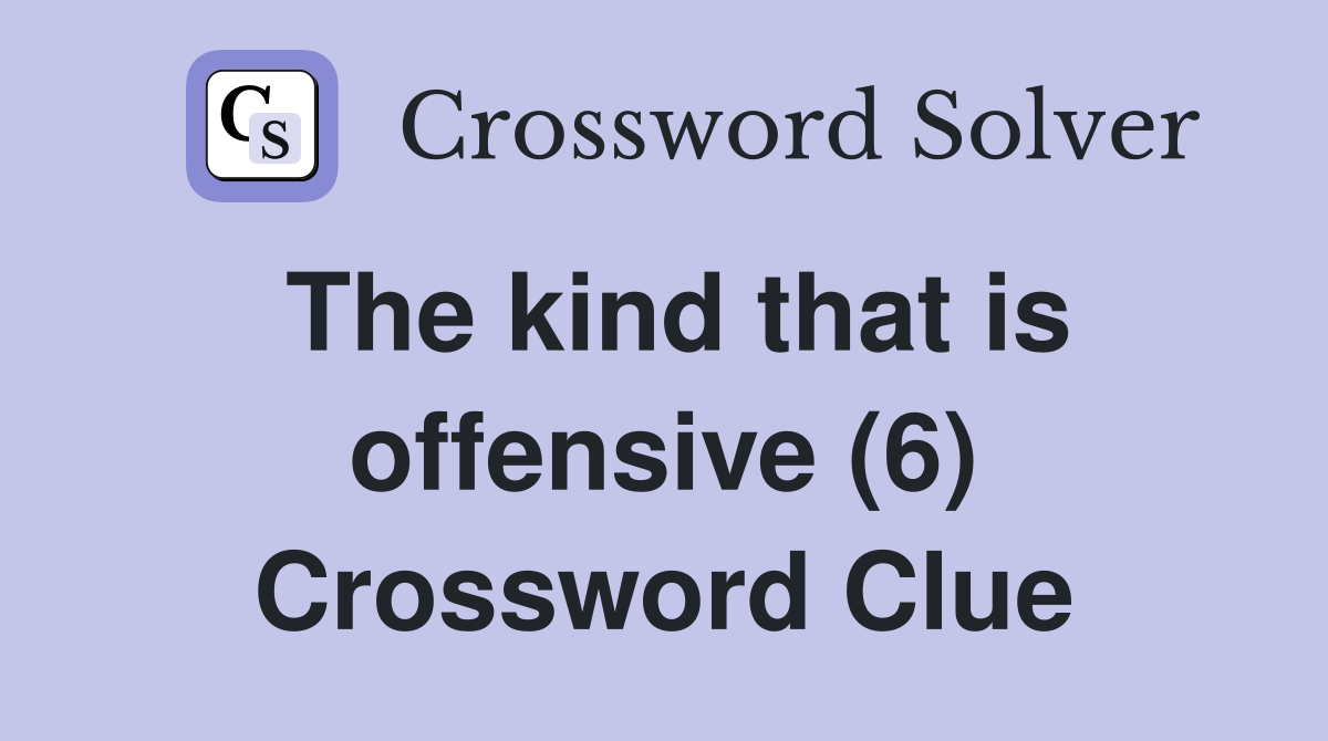 The kind that is offensive (6) Crossword Clue