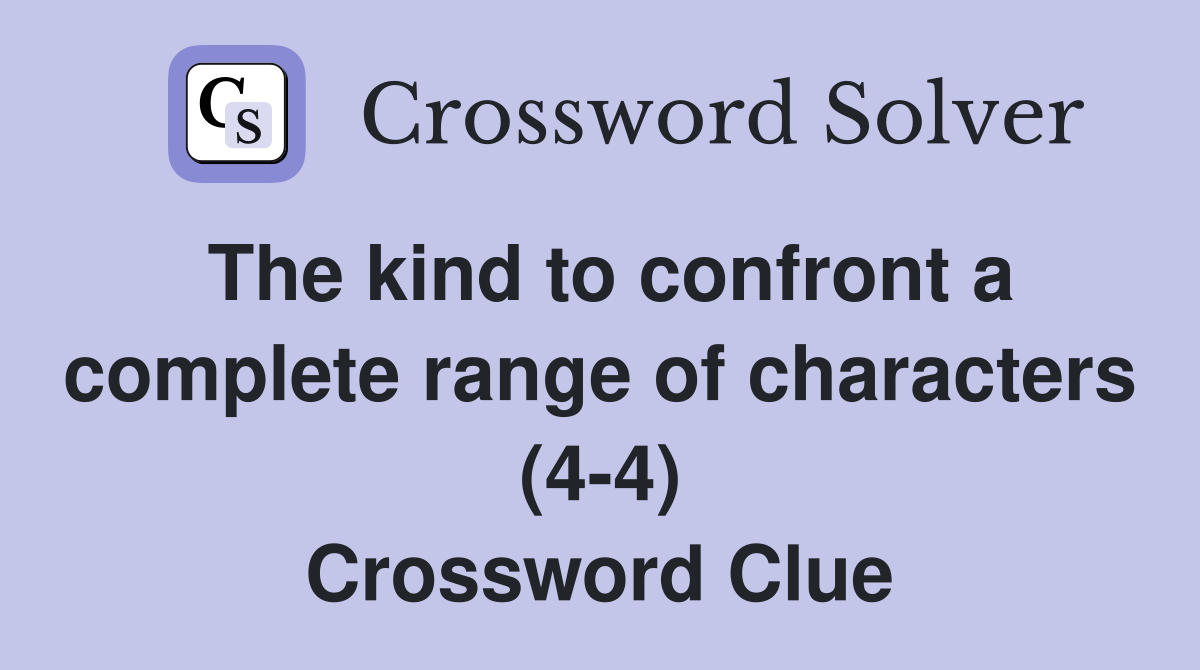 The kind to confront a complete range of characters (4-4) Crossword Clue