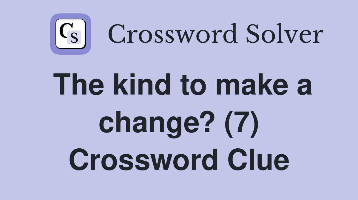 The kind to make a change? (7) Crossword Clue