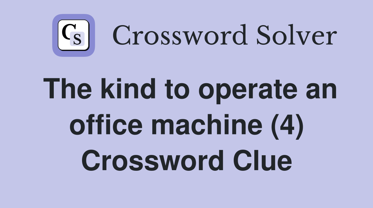 The kind to operate an office machine (4) Crossword Clue