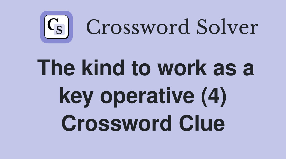 The kind to work as a key operative (4) Crossword Clue
