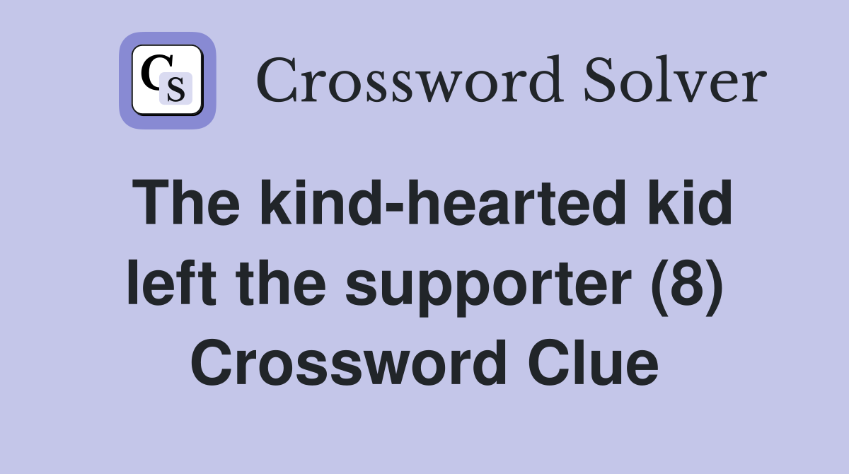 The kind-hearted kid left the supporter (8) Crossword Clue