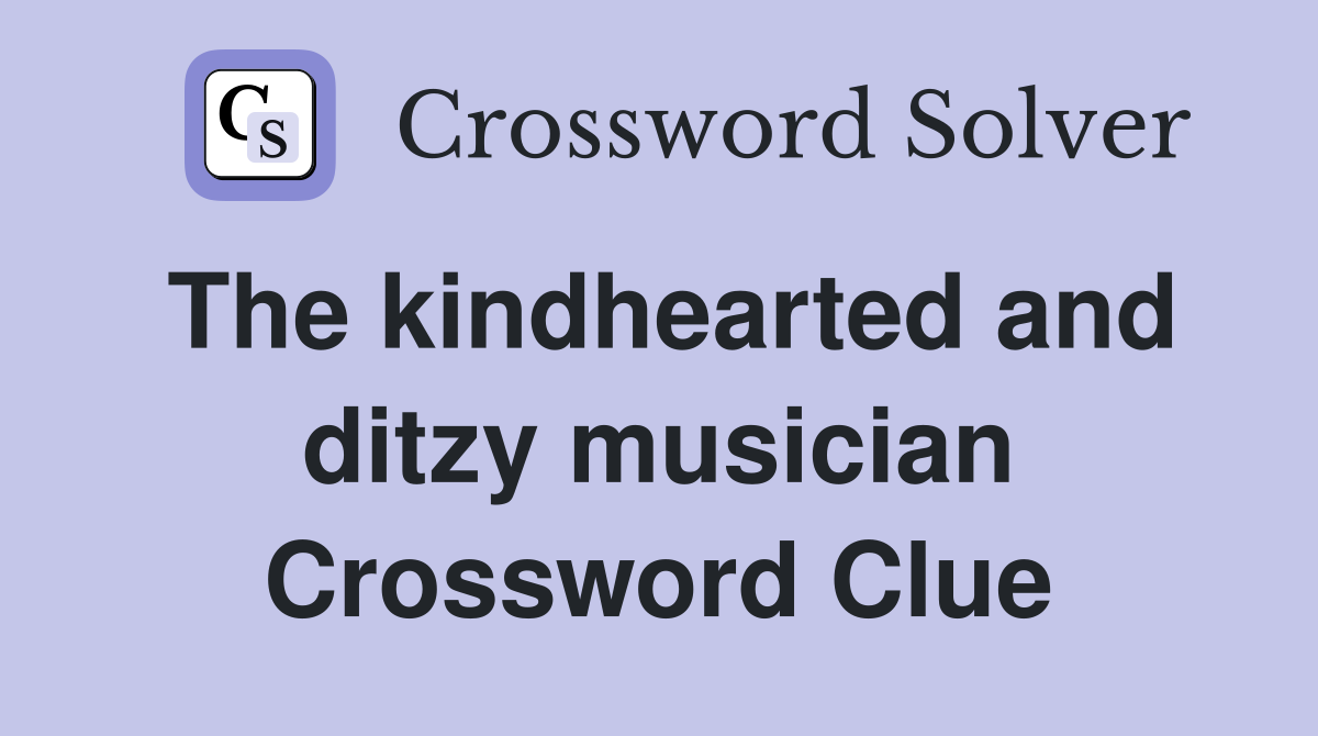 The kindhearted and ditzy musician Crossword Clue