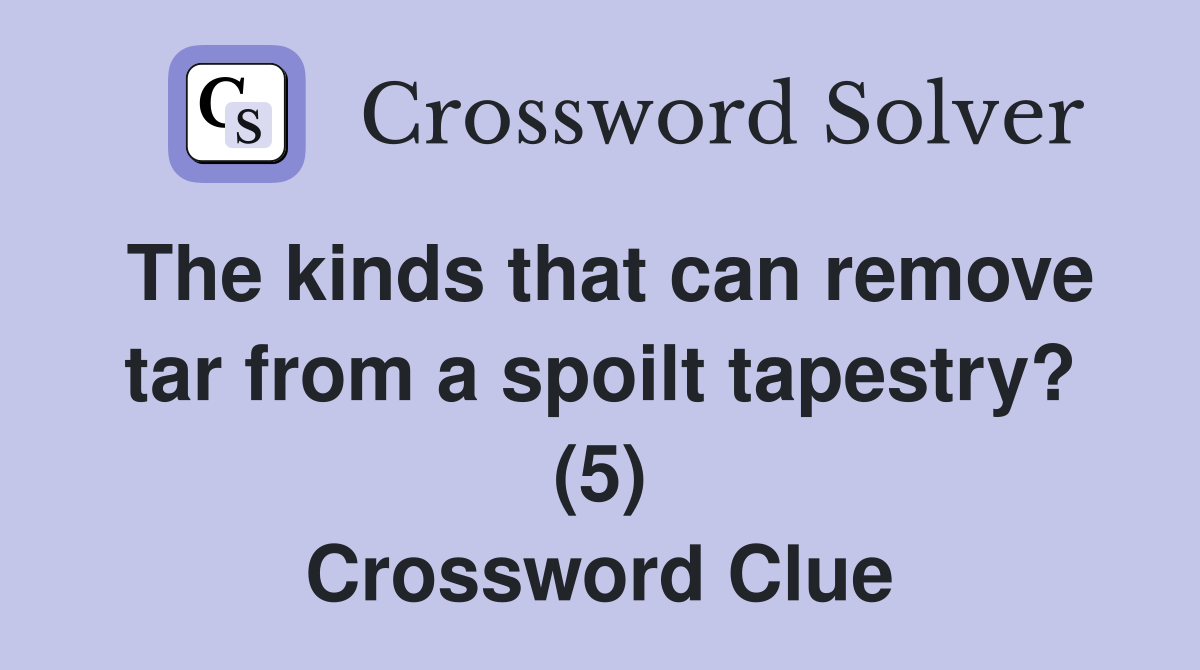 The kinds that can remove tar from a spoilt tapestry? (5) Crossword Clue