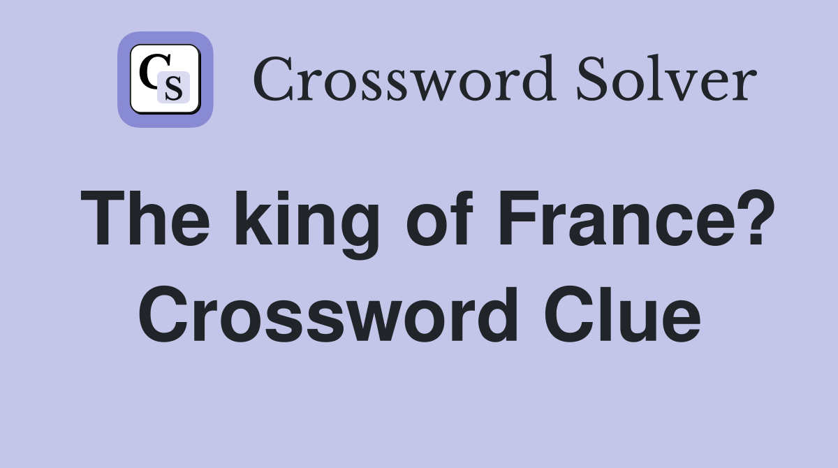 The king of France? Crossword Clue