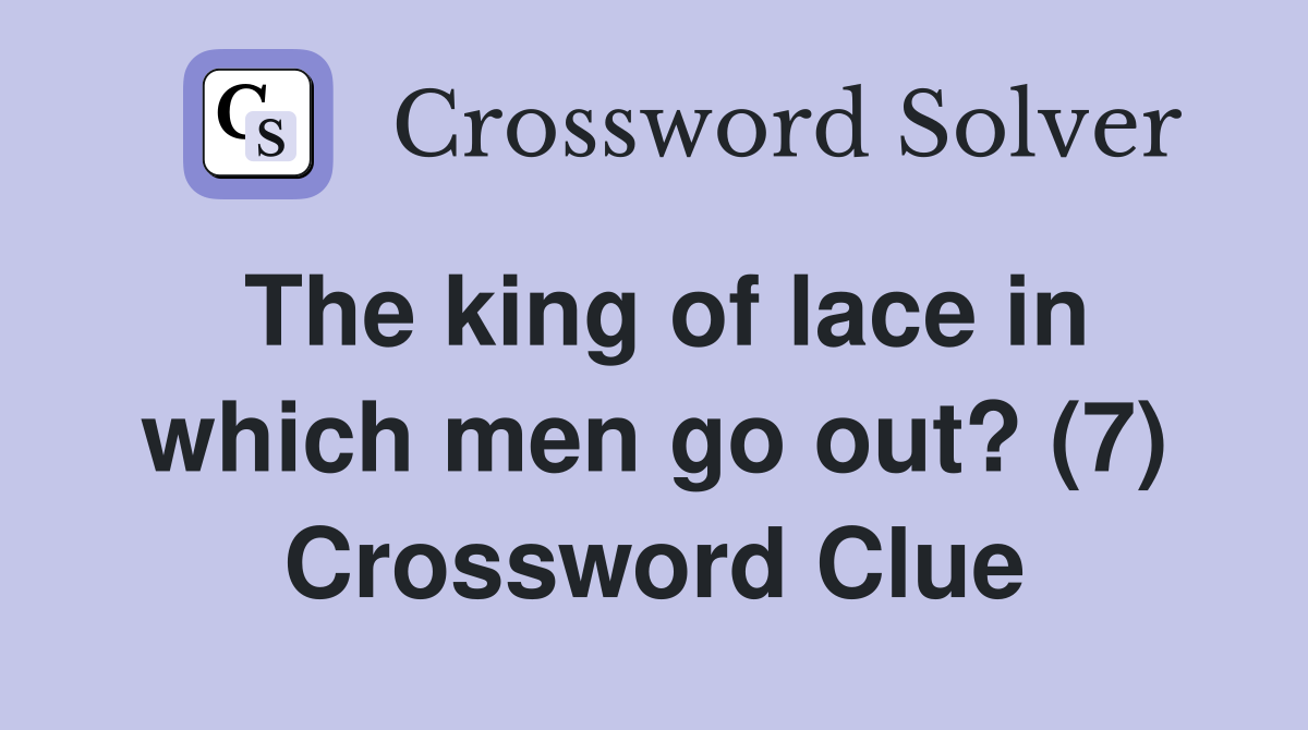 The king of lace in which men go out? (7) Crossword Clue Answers