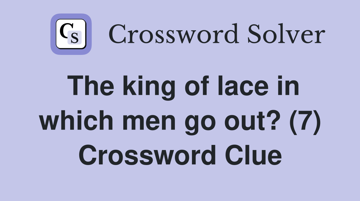 The king of lace in which men go out? (7) Crossword Clue