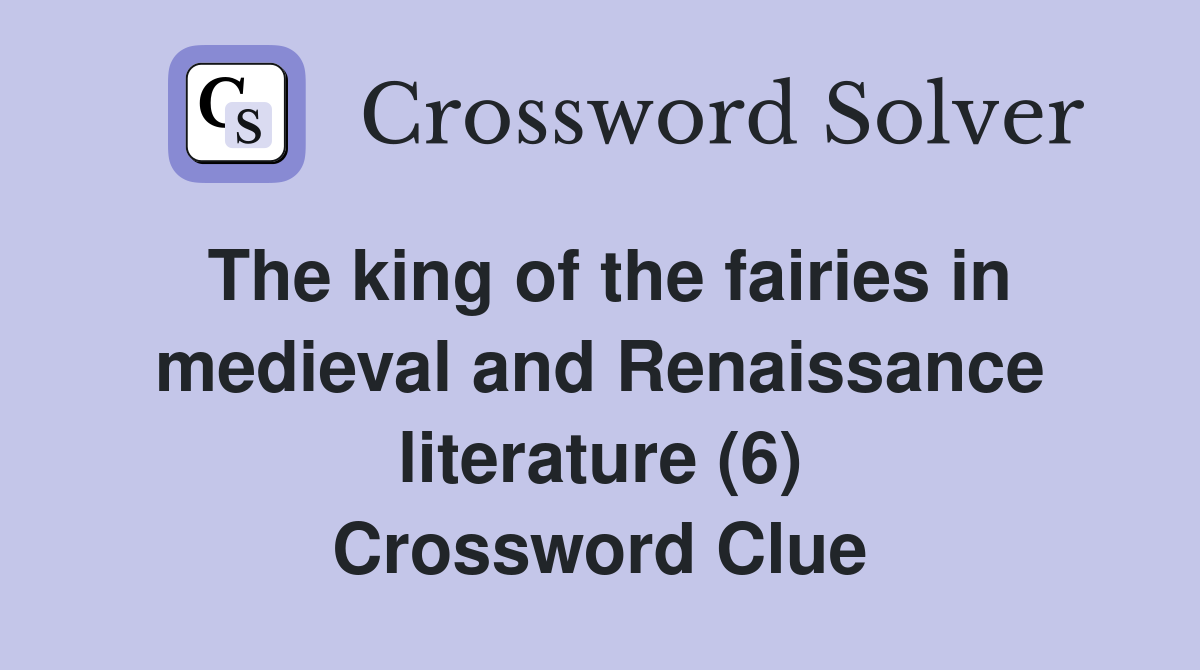 The king of the fairies in medieval and Renaissance literature (6) Crossword Clue