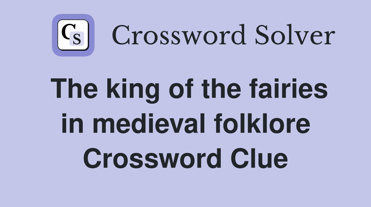 The king of the fairies in medieval folklore Crossword Clue