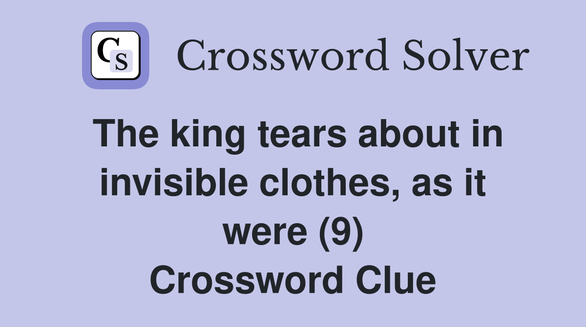 The king tears about in invisible clothes, as it were (9) Crossword Clue