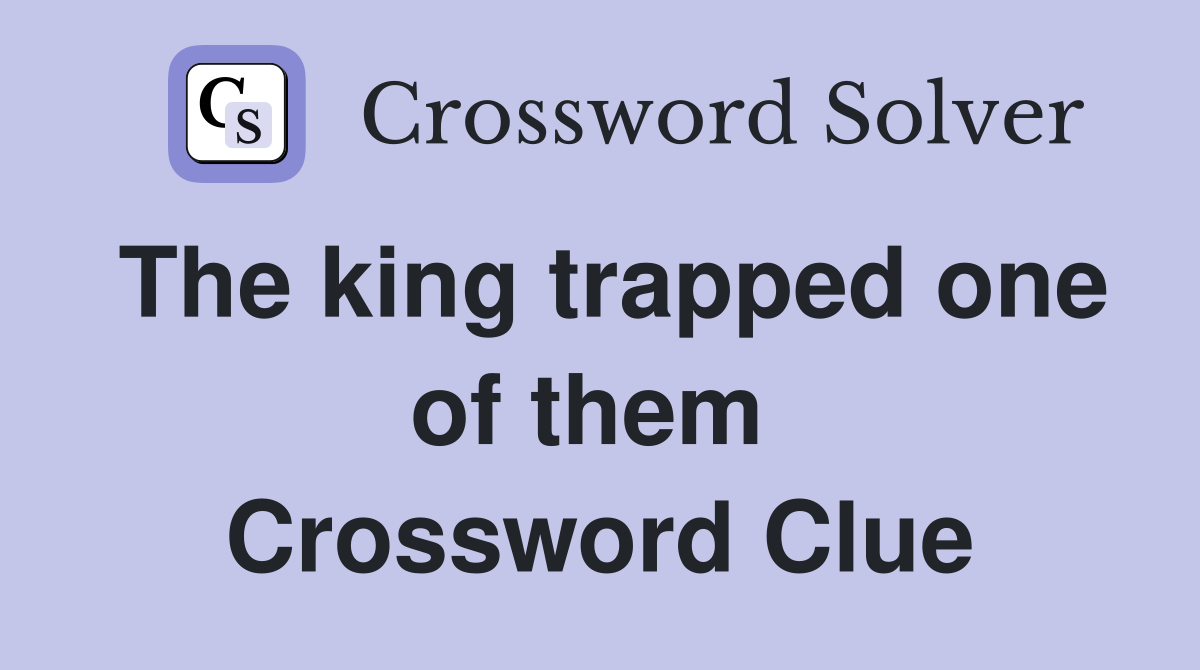 The king trapped one of them  Crossword Clue