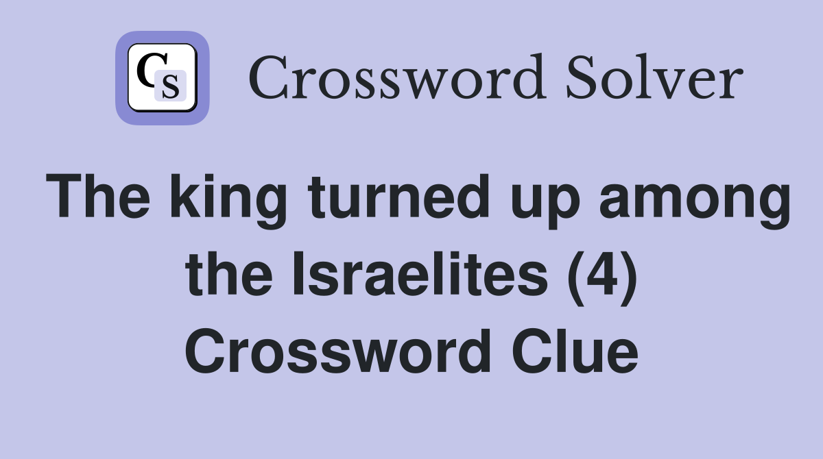 The king turned up among the Israelites (4) Crossword Clue