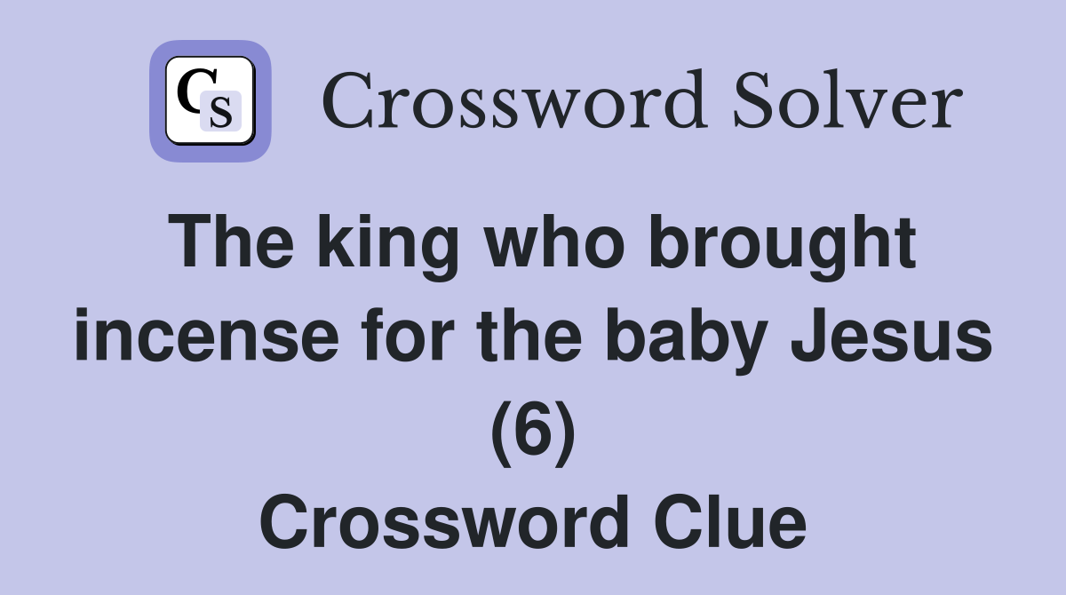 The king who brought incense for the baby Jesus (6) Crossword Clue