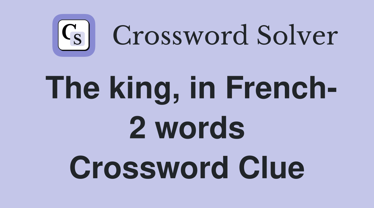 The king, in French- 2 words Crossword Clue