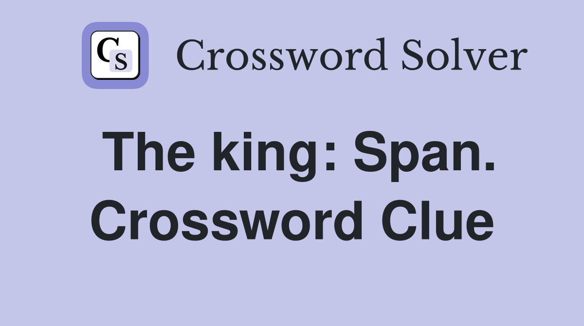 The king: Span. Crossword Clue