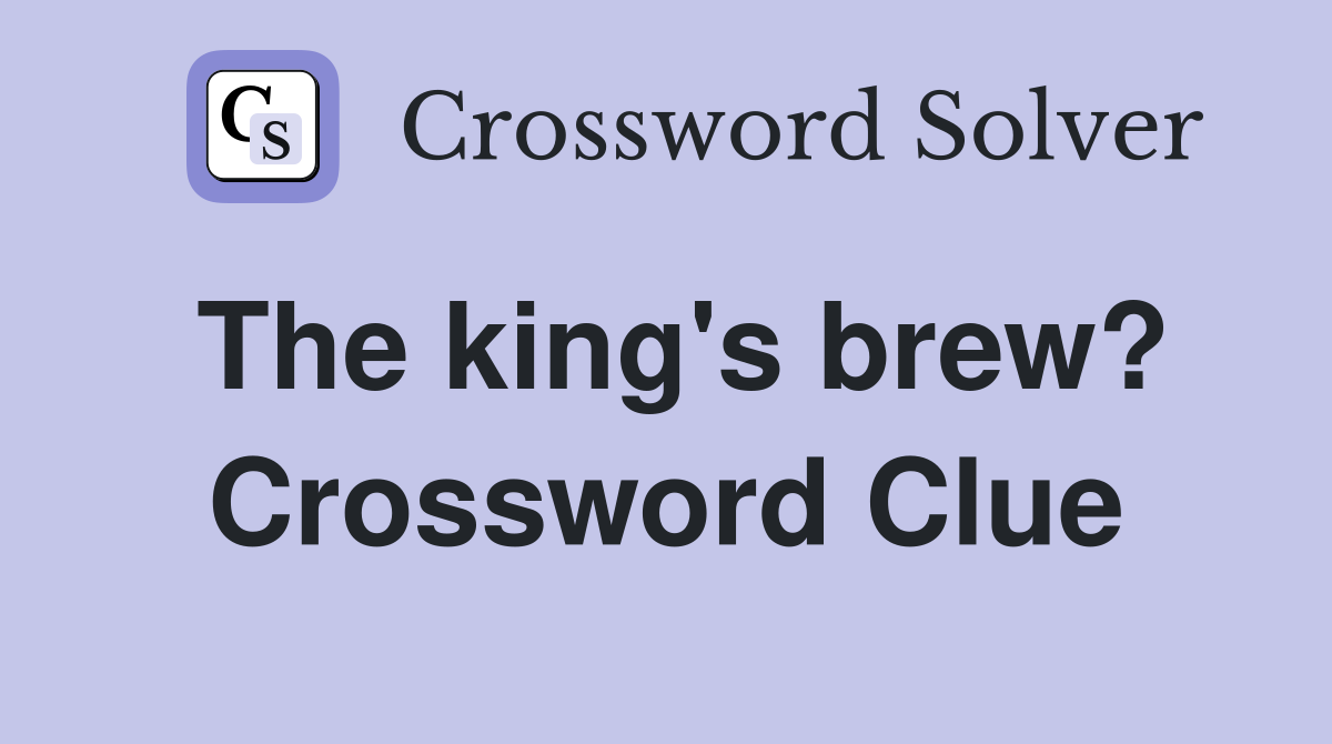 The king's brew? Crossword Clue
